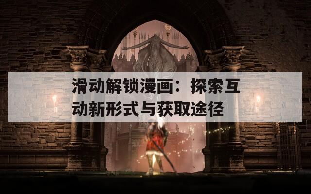 滑動(dòng)解鎖漫畫(huà)：探索互動(dòng)新形式與獲取途徑