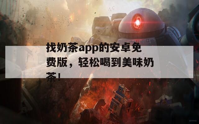 找奶茶app的安卓免費版，輕松喝到美味奶茶！