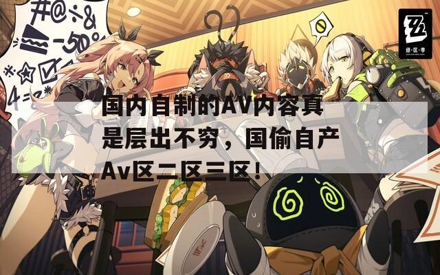 國內(nèi)自制的AV內(nèi)容真是層出不窮，國偷自產(chǎn)Av區(qū)二區(qū)三區(qū)！