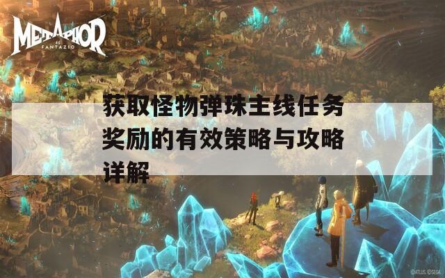 獲取怪物彈珠主線任務(wù)獎(jiǎng)勵(lì)的有效策略與攻略詳解