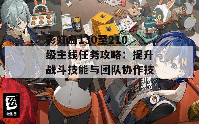 彩虹島130至210級主線任務(wù)攻略：提升戰(zhàn)斗技能與團(tuán)隊(duì)協(xié)作技巧