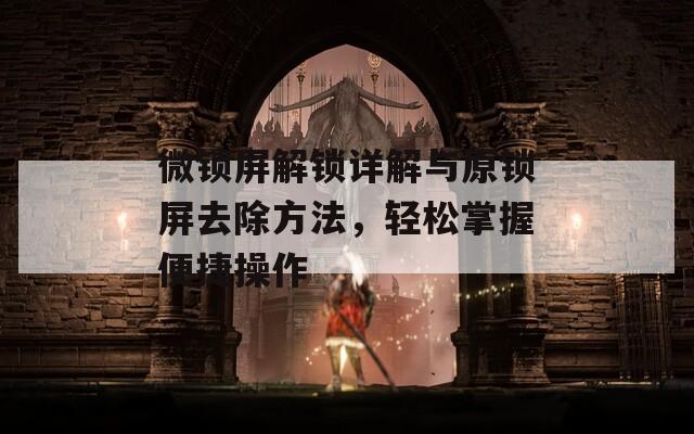 微鎖屏解鎖詳解與原鎖屏去除方法，輕松掌握便捷操作