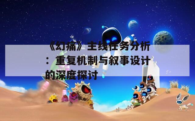 《幻痛》主線任務分析：重復機制與敘事設計的深度探討