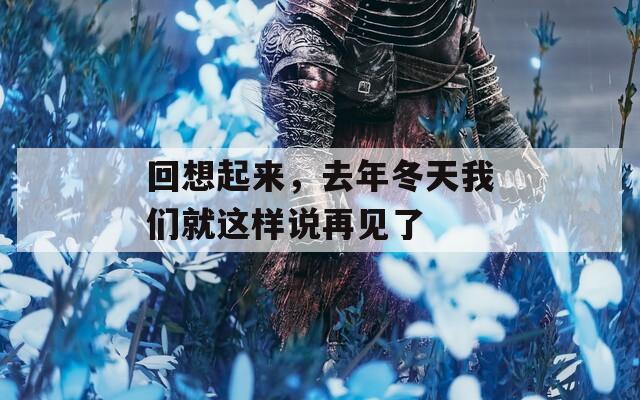 回想起來，去年冬天我們就這樣說再見了