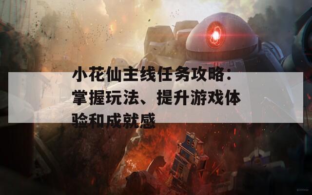 小花仙主線任務(wù)攻略：掌握玩法、提升游戲體驗(yàn)和成就感