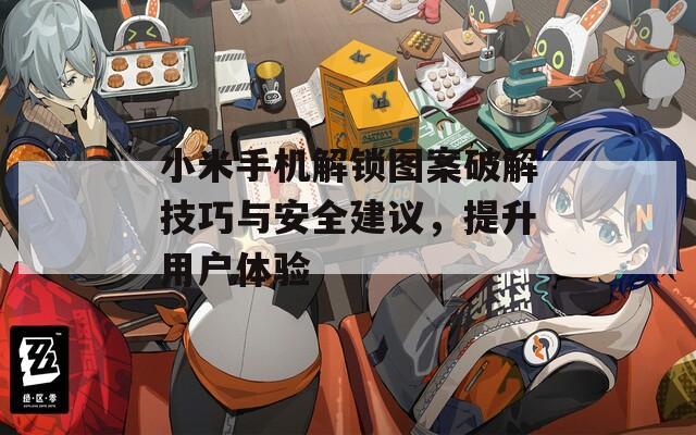 小米手機解鎖圖案破解技巧與安全建議，提升用戶體驗