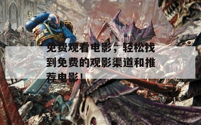 免費(fèi)觀看電影，輕松找到免費(fèi)的觀影渠道和推薦電影！