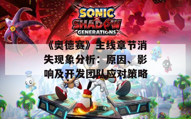 《奧德賽》主線章節(jié)消失現(xiàn)象分析：原因、影響及開發(fā)團隊?wèi)?yīng)對策略