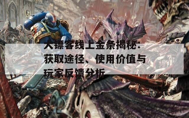 大鏢客線上金條揭秘：獲取途徑、使用價值與玩家反饋分析