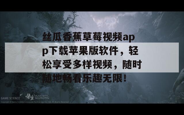 絲瓜香蕉草莓視頻app下載蘋果版軟件，輕松享受多樣視頻，隨時(shí)隨地暢看樂(lè)趣無(wú)限！