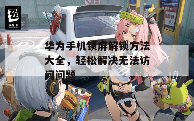 華為手機鎖屏解鎖方法大全，輕松解決無法訪問問題