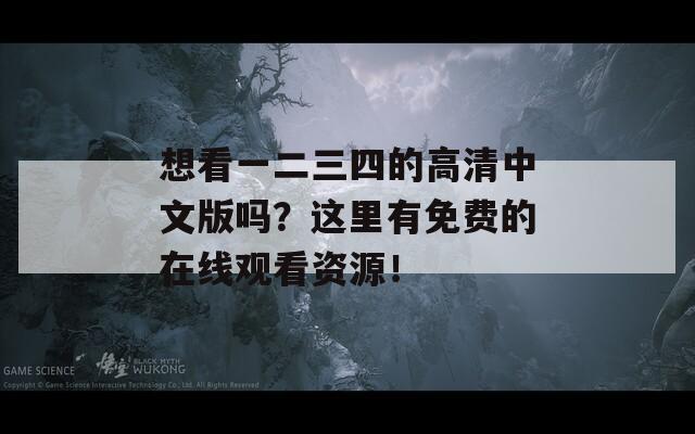 想看一二三四的高清中文版嗎？這里有免費的在線觀看資源！