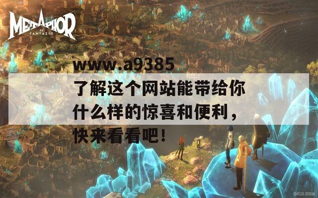 www.a9385 了解這個網(wǎng)站能帶給你什么樣的驚喜和便利，快來看看吧！