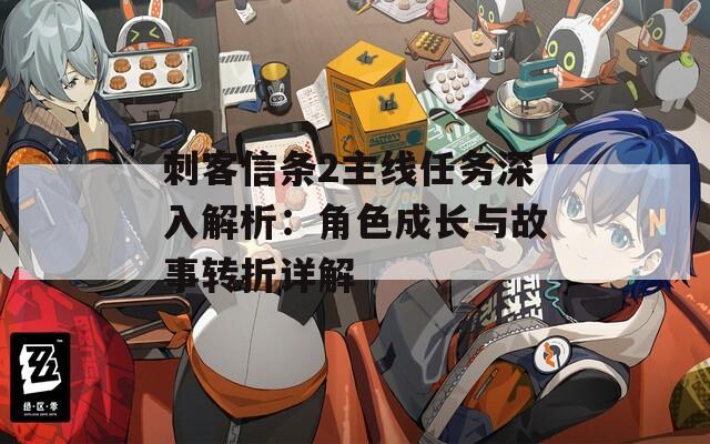 刺客信條2主線任務(wù)深入解析：角色成長(zhǎng)與故事轉(zhuǎn)折詳解