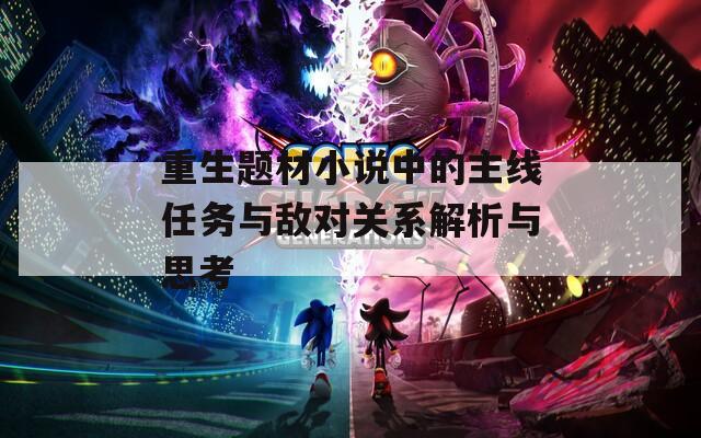 重生題材小說中的主線任務與敵對關系解析與思考
