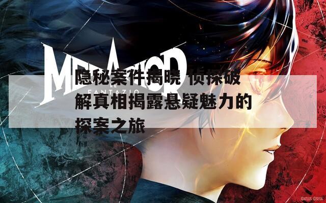 隱秘案件揭曉 偵探破解真相揭露懸疑魅力的探案之旅