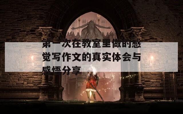 第一次在教室里做的感覺寫作文的真實體會與感悟分享