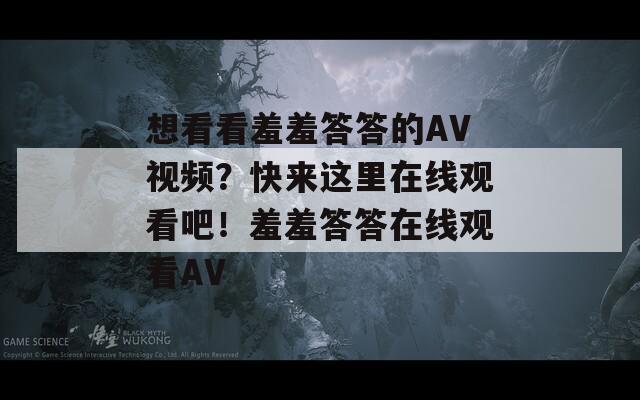 想看看羞羞答答的AV視頻？快來這里在線觀看吧！羞羞答答在線觀看AV
