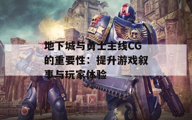 地下城與勇士主線CG的重要性：提升游戲敘事與玩家體驗