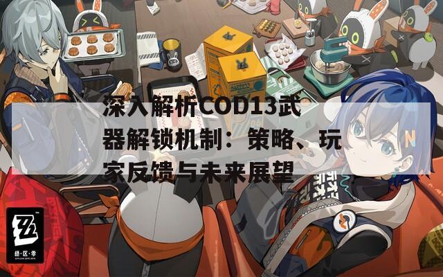 深入解析COD13武器解鎖機(jī)制：策略、玩家反饋與未來(lái)展望