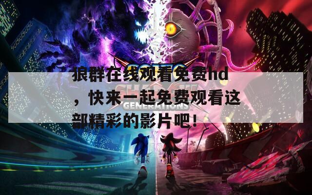 狼群在線觀看免費(fèi)hd，快來(lái)一起免費(fèi)觀看這部精彩的影片吧！