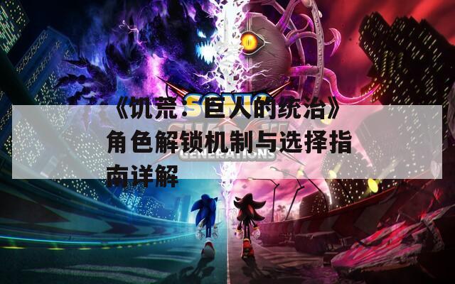 《饑荒：巨人的統(tǒng)治》角色解鎖機制與選擇指南詳解