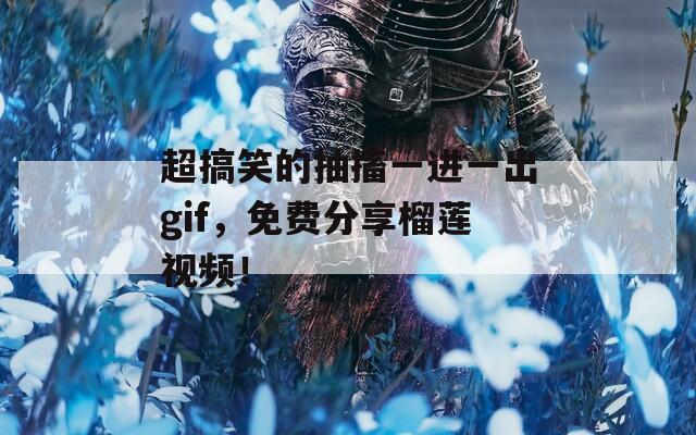 超搞笑的抽搐一進一出gif，免費分享榴蓮視頻！