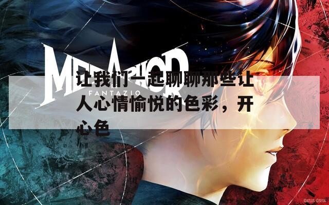 讓我們一起聊聊那些讓人心情愉悅的色彩，開心色