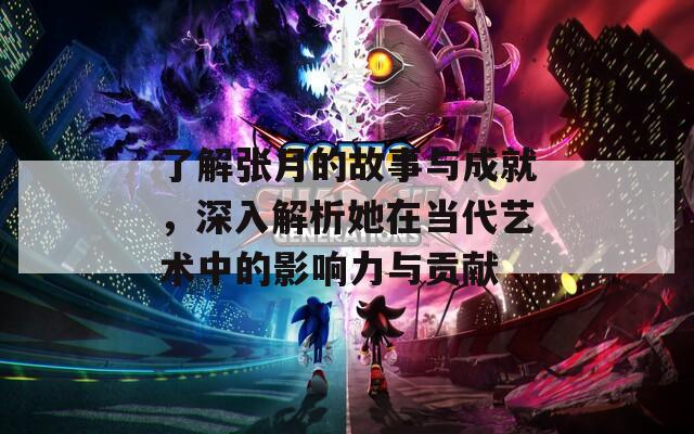 了解張?jiān)碌墓适屡c成就，深入解析她在當(dāng)代藝術(shù)中的影響力與貢獻(xiàn)