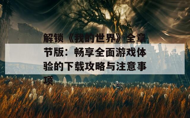 解鎖《我的世界》全章節(jié)版：暢享全面游戲體驗的下載攻略與注意事項