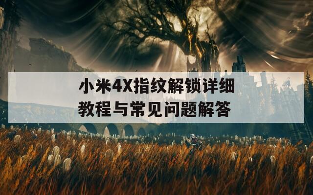 小米4X指紋解鎖詳細(xì)教程與常見問題解答
