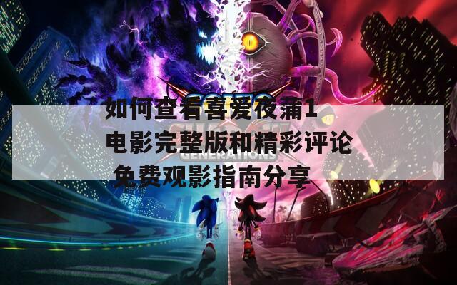如何查看喜愛(ài)夜蒲1 電影完整版和精彩評(píng)論 免費(fèi)觀影指南分享
