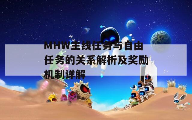 MHW主線(xiàn)任務(wù)與自由任務(wù)的關(guān)系解析及獎(jiǎng)勵(lì)機(jī)制詳解