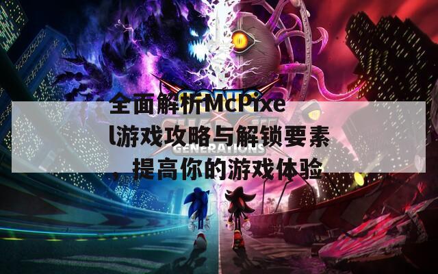 全面解析McPixel游戲攻略與解鎖要素，提高你的游戲體驗(yàn)
