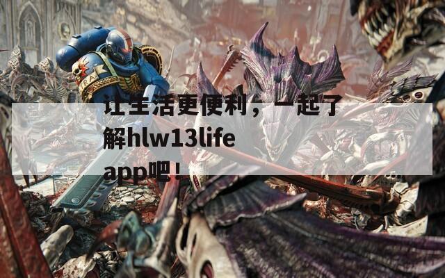 讓生活更便利，一起了解hlw13lifeapp吧！