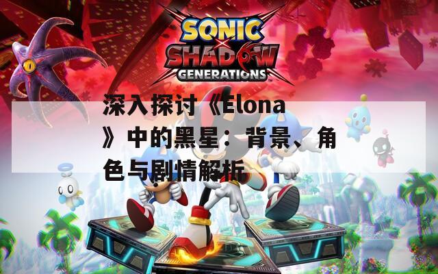 深入探討《Elona》中的黑星：背景、角色與劇情解析