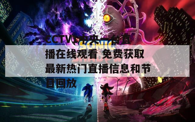 CCTV1中央一臺(tái)直播在線觀看 免費(fèi)獲取最新熱門(mén)直播信息和節(jié)目回放