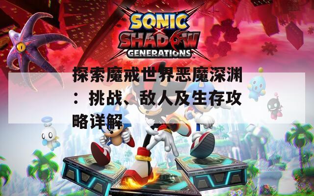 探索魔戒世界惡魔深淵：挑戰(zhàn)、敵人及生存攻略詳解