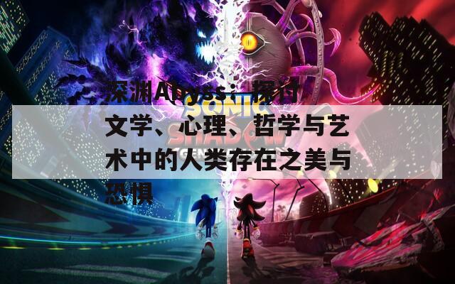 深淵Abyss：探討文學(xué)、心理、哲學(xué)與藝術(shù)中的人類存在之美與恐懼
