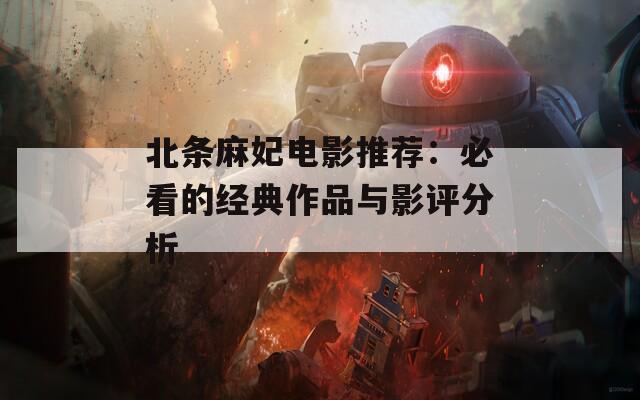 北條麻妃電影推薦：必看的經(jīng)典作品與影評(píng)分析