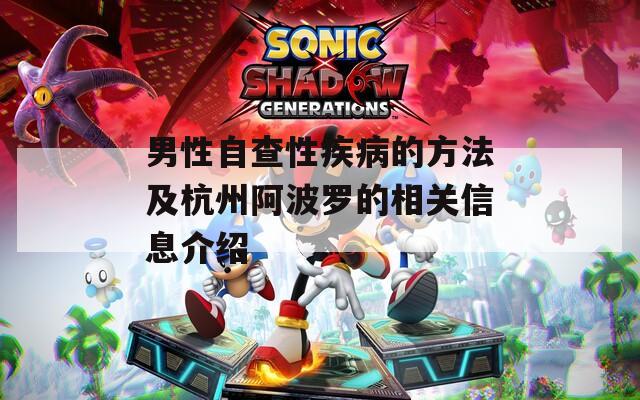 男性自查性疾病的方法及杭州阿波羅的相關信息介紹