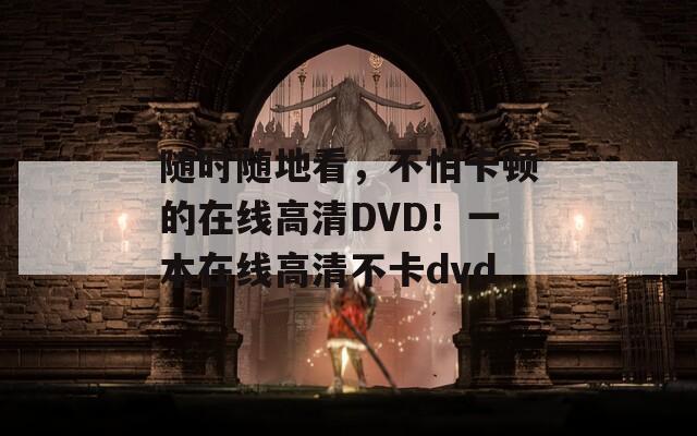 隨時隨地看，不怕卡頓的在線高清DVD！一本在線高清不卡dvd