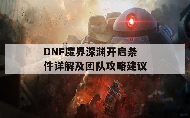DNF魔界深淵開啟條件詳解及團隊攻略建議