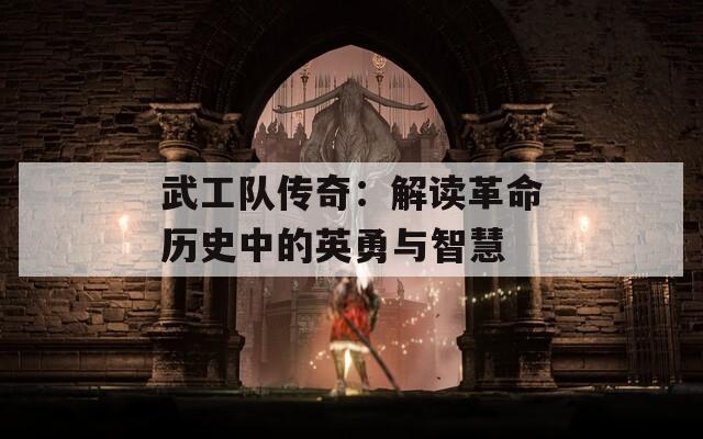 武工隊(duì)傳奇：解讀革命歷史中的英勇與智慧