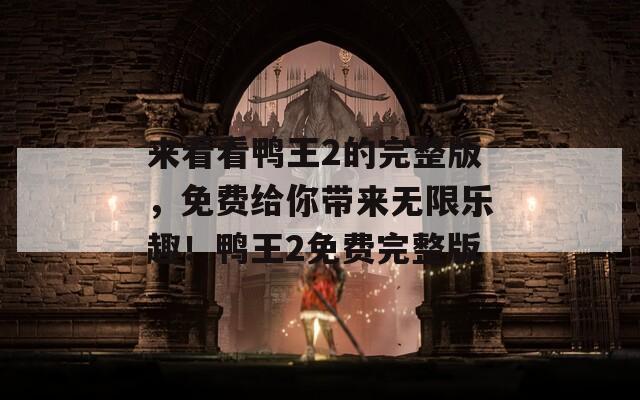 來看看鴨王2的完整版，免費給你帶來無限樂趣！鴨王2免費完整版