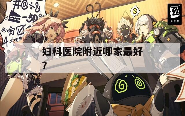 婦科醫(yī)院附近哪家最好？