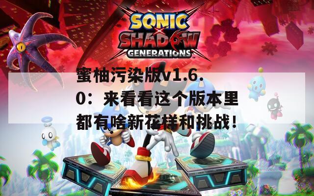 蜜柚污染版v1.6.0：來看看這個版本里都有啥新花樣和挑戰(zhàn)！