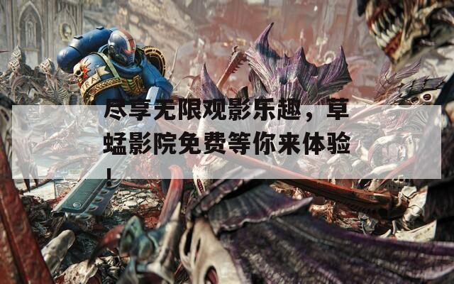 盡享無限觀影樂趣，草蜢影院免費(fèi)等你來體驗(yàn)！