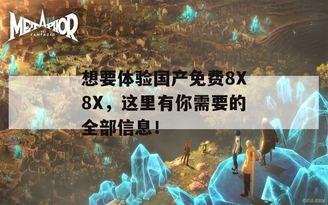 想要體驗(yàn)國產(chǎn)免費(fèi)8X8X，這里有你需要的全部信息！