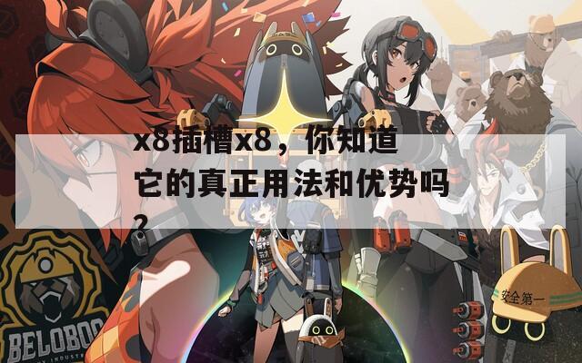x8插槽x8，你知道它的真正用法和優(yōu)勢嗎？